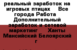 Rich Birds-реальный заработок на игровых птицах. - Все города Работа » Дополнительный заработок и сетевой маркетинг   . Ханты-Мансийский,Белоярский г.